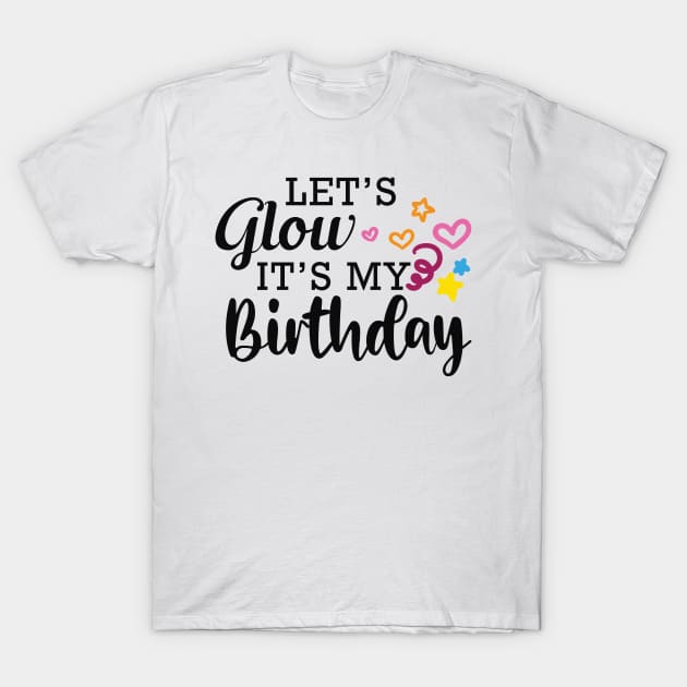 Birthday - Let's glow it's my birthday T-Shirt by KC Happy Shop